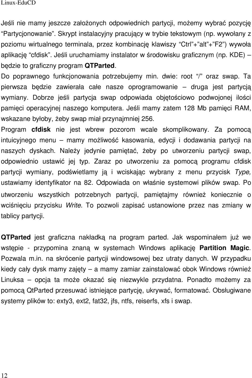 KDE) będzie to graficzny program QTParted. Do poprawnego funkcjonowania potrzebujemy min. dwie: root / oraz swap. Ta pierwsza będzie zawierała całe nasze oprogramowanie druga jest partycją wymiany.