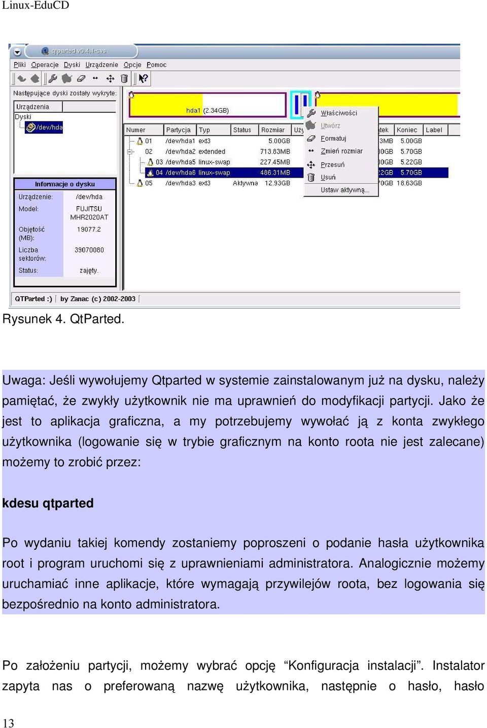 qtparted Po wydaniu takiej komendy zostaniemy poproszeni o podanie hasła użytkownika root i program uruchomi się z uprawnieniami administratora.