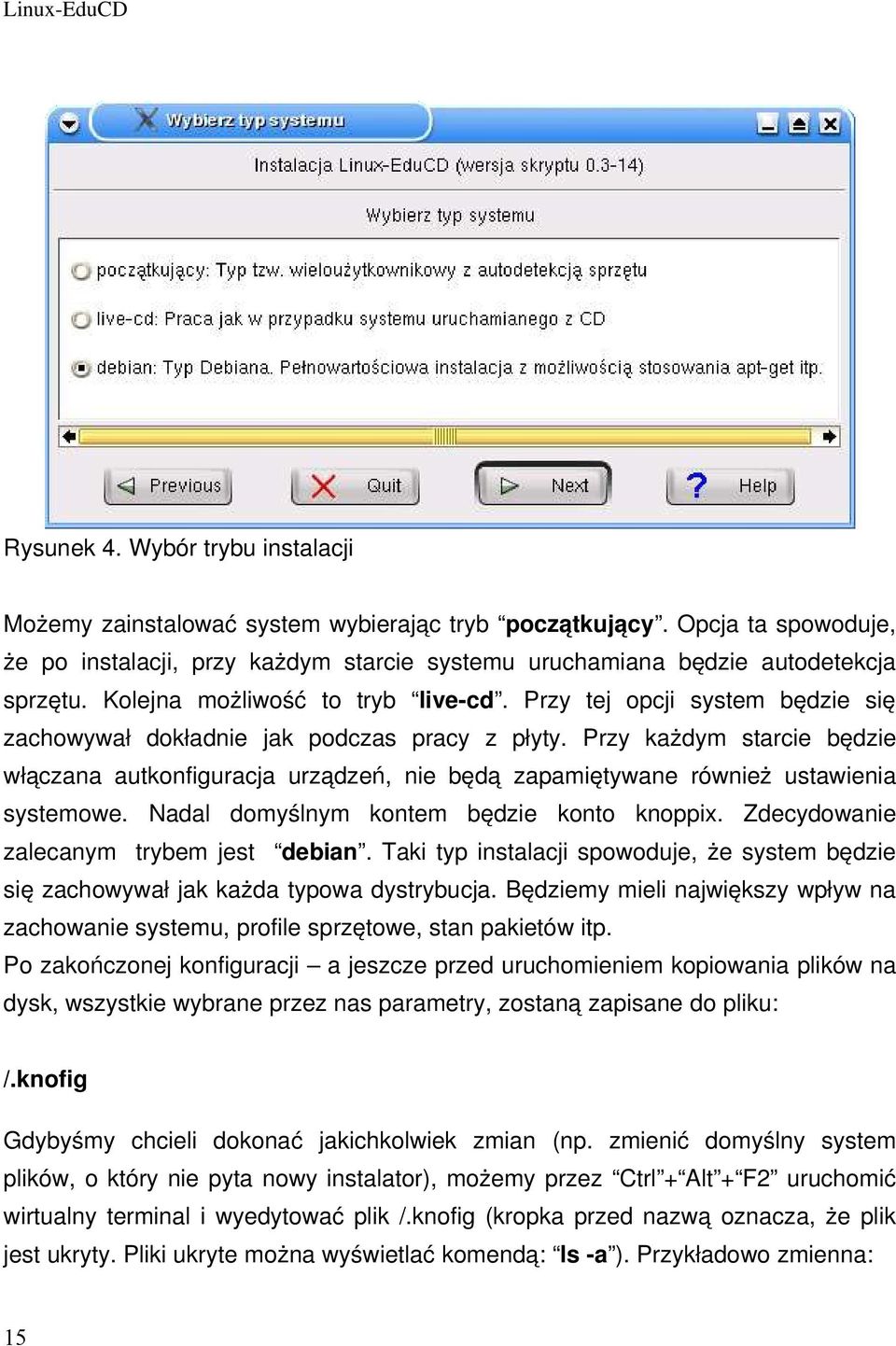 Przy każdym starcie będzie włączana autkonfiguracja urządzeń, nie będą zapamiętywane również ustawienia systemowe. Nadal domyślnym kontem będzie konto knoppix.