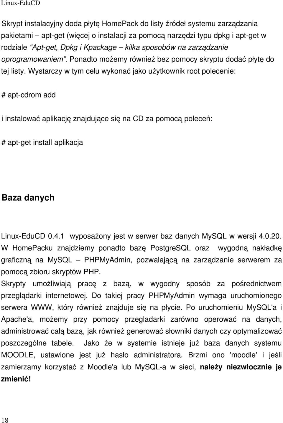 Wystarczy w tym celu wykonać jako użytkownik root polecenie: # apt-cdrom add i instalować aplikację znajdujące się na CD za pomocą poleceń: # apt-get install aplikacja Baza danych 0.4.