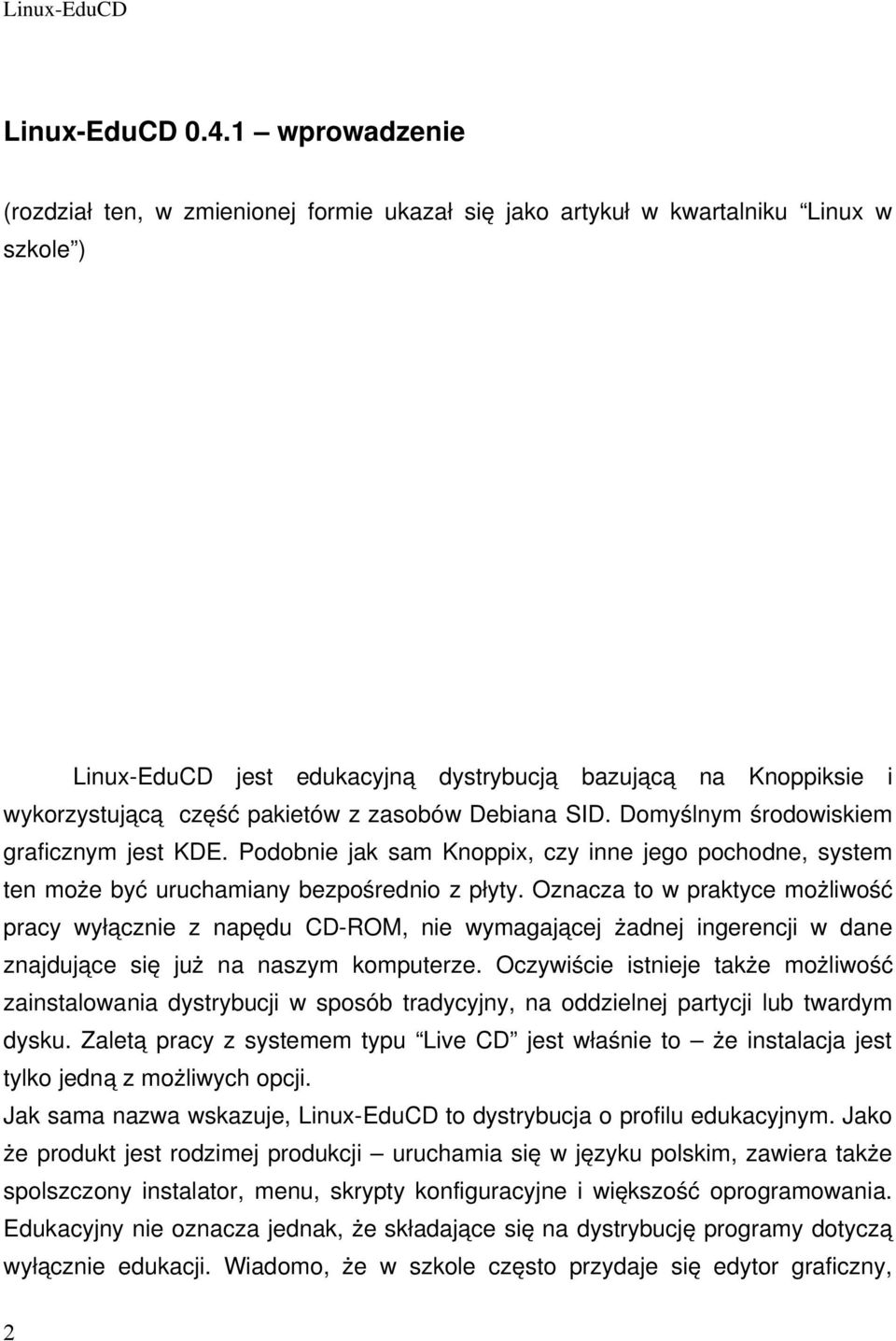 Oznacza to w praktyce możliwość pracy wyłącznie z napędu CD-ROM, nie wymagającej żadnej ingerencji w dane znajdujące się już na naszym komputerze.