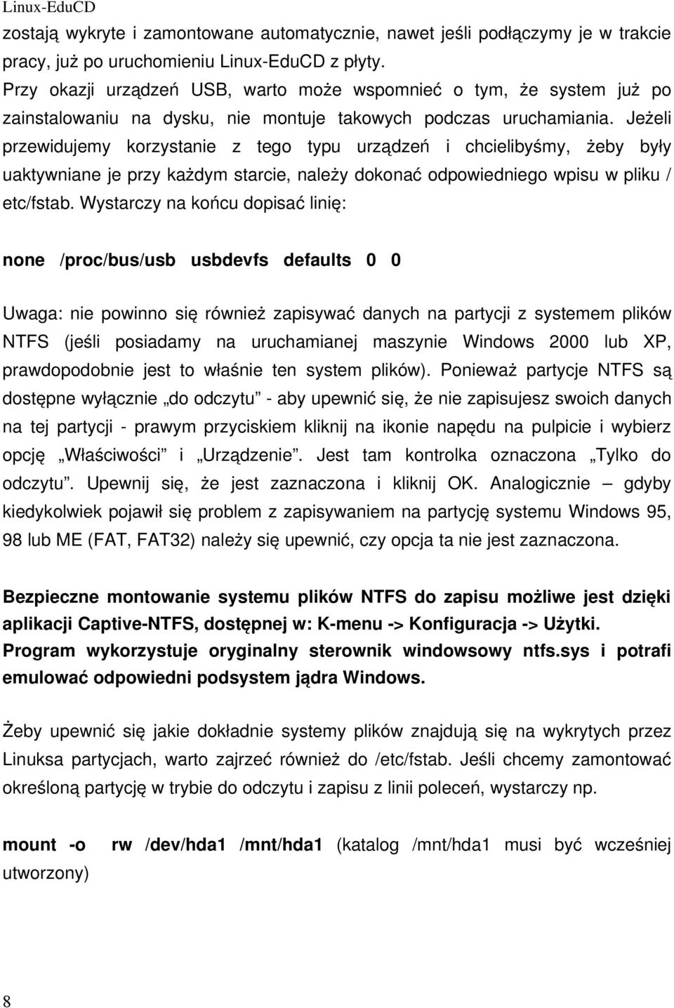 Jeżeli przewidujemy korzystanie z tego typu urządzeń i chcielibyśmy, żeby były uaktywniane je przy każdym starcie, należy dokonać odpowiedniego wpisu w pliku / etc/fstab.