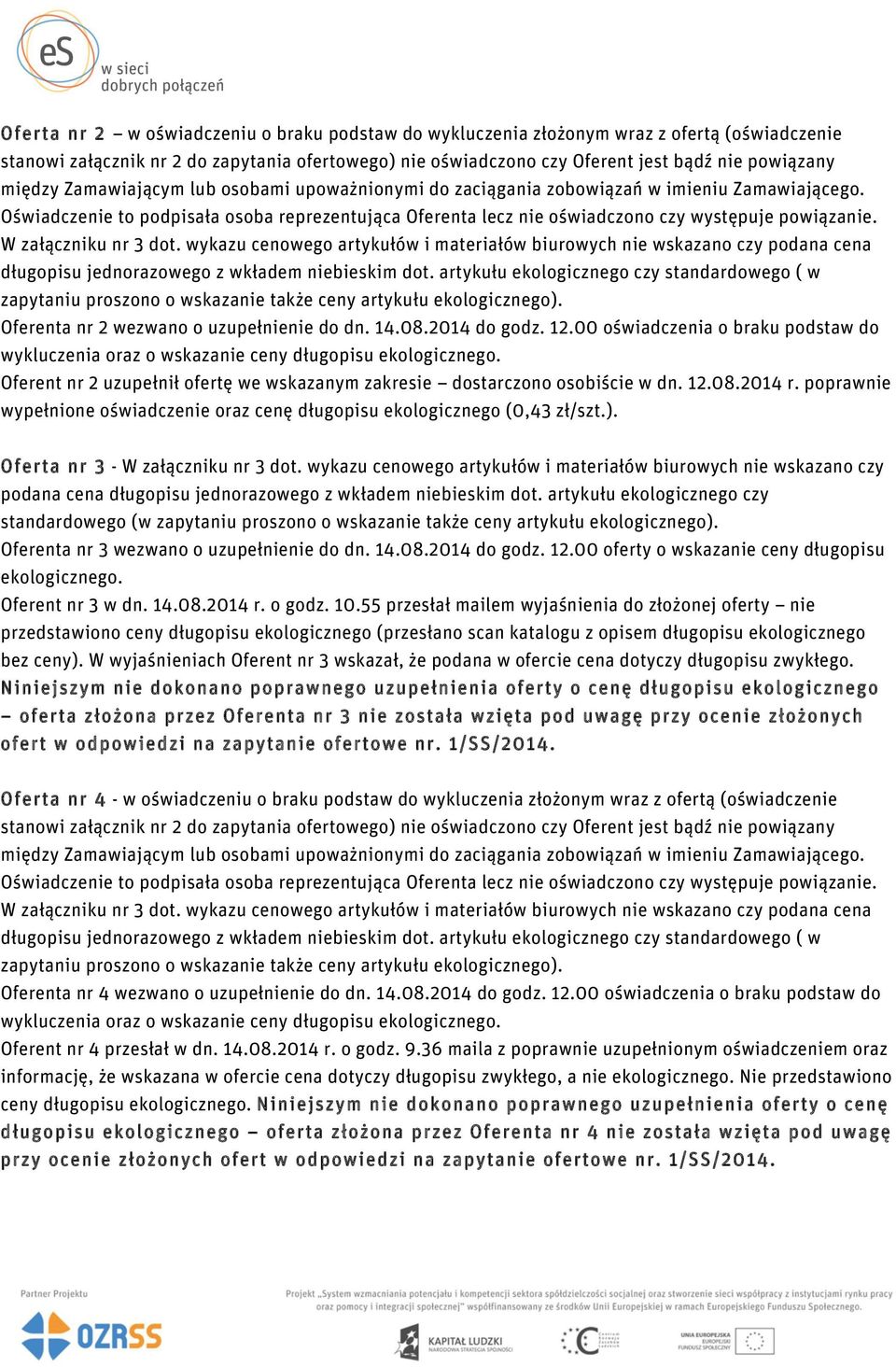 00 oświadczenia o braku podstaw do Oferent nr 2 uzupełnił ofertę we wskazanym zakresie dostarczono osobiście w dn. 12.08.2014 r.