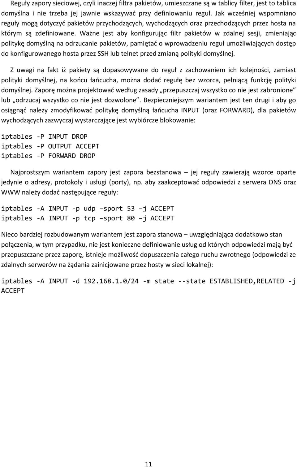 Ważne jest aby konfigurując filtr pakietów w zdalnej sesji, zmieniając politykę domyślną na odrzucanie pakietów, pamiętać o wprowadzeniu reguł umożliwiających dostęp do konfigurowanego hosta przez