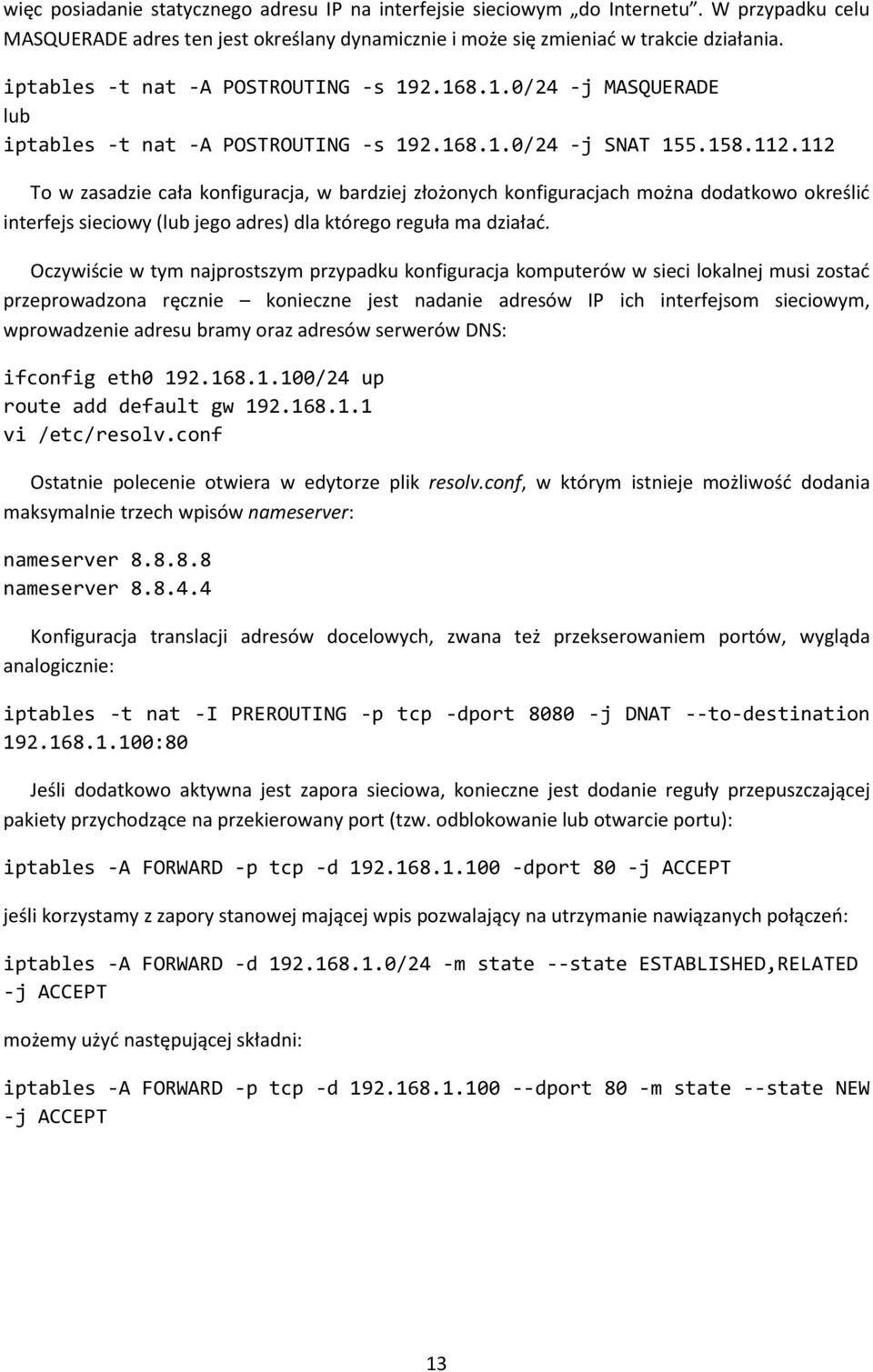 112 To w zasadzie cała konfiguracja, w bardziej złożonych konfiguracjach można dodatkowo określić interfejs sieciowy (lub jego adres) dla którego reguła ma działać.