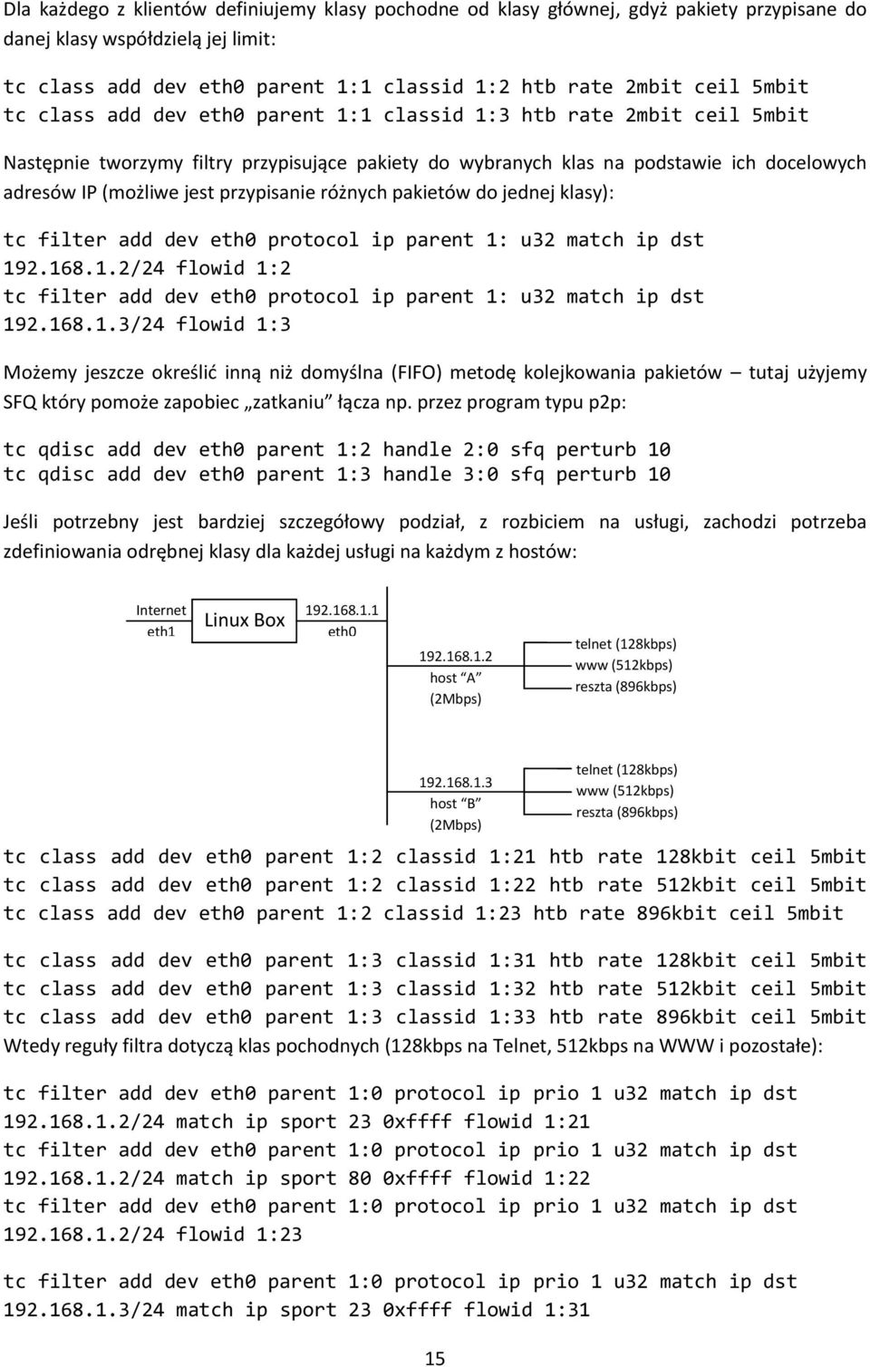 przypisanie różnych pakietów do jednej klasy): tc filter add dev eth0 protocol ip parent 1: u32 match ip dst 192.168.1.2/24 flowid 1:2 tc filter add dev eth0 protocol ip parent 1: u32 match ip dst 192.