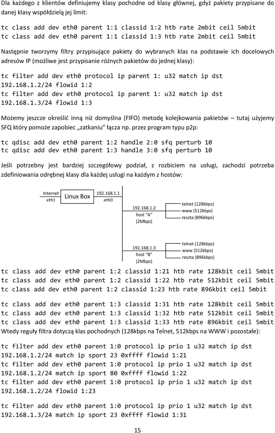 przypisanie różnych pakietów do jednej klasy): tc filter add dev eth0 protocol ip parent 1: u32 match ip dst 192.168.1.2/24 flowid 1:2 tc filter add dev eth0 protocol ip parent 1: u32 match ip dst 192.