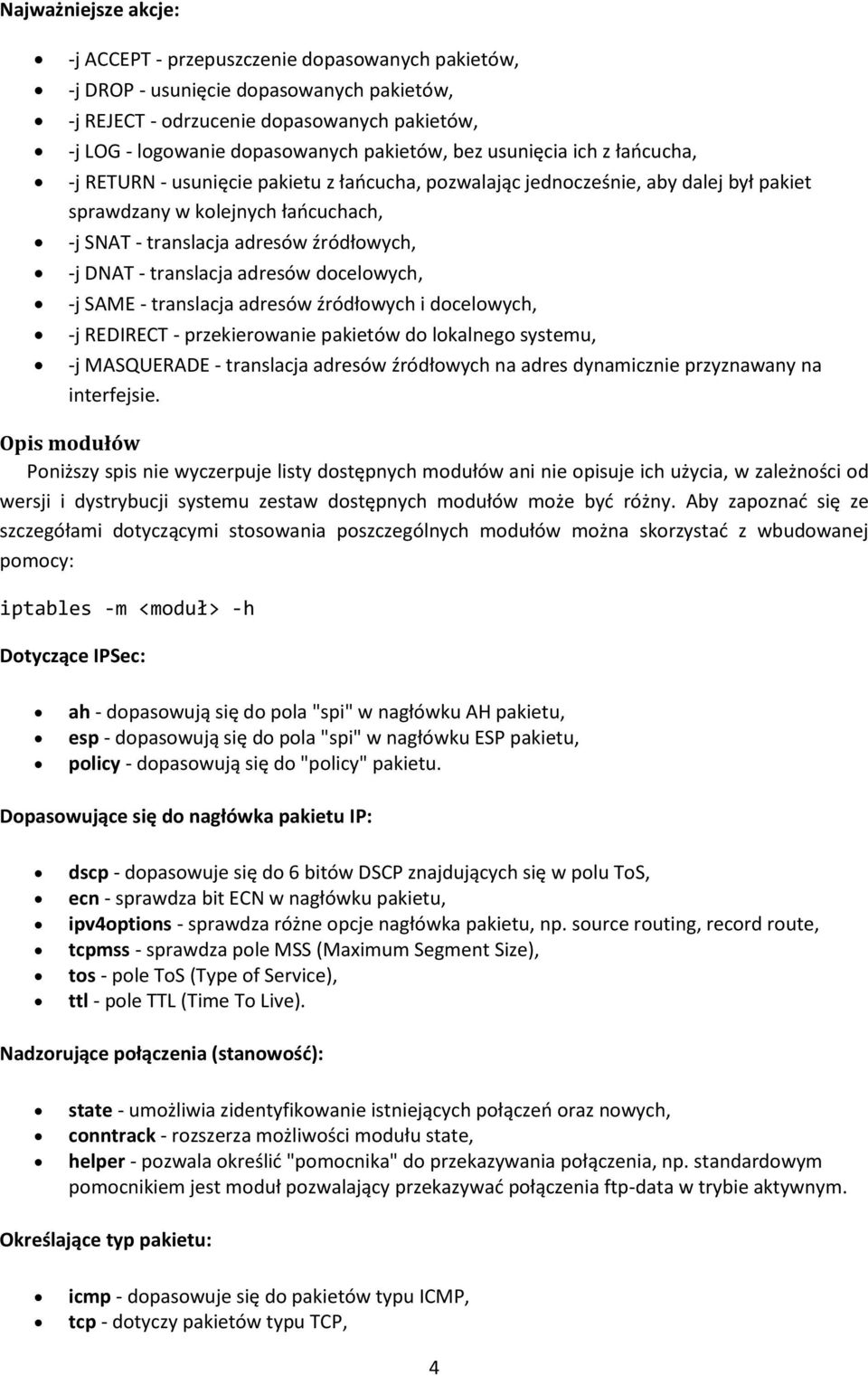 źródłowych, -j DNAT - translacja adresów docelowych, -j SAME - translacja adresów źródłowych i docelowych, -j REDIRECT - przekierowanie pakietów do lokalnego systemu, -j MASQUERADE - translacja