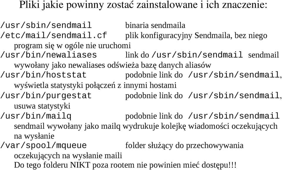 /usr/bin/hoststat podobnie link do /usr/sbin/sendmail, wyświetla statystyki połączeń z innymi hostami /usr/bin/purgestat podobnie link do /usr/sbin/sendmail, usuwa statystyki