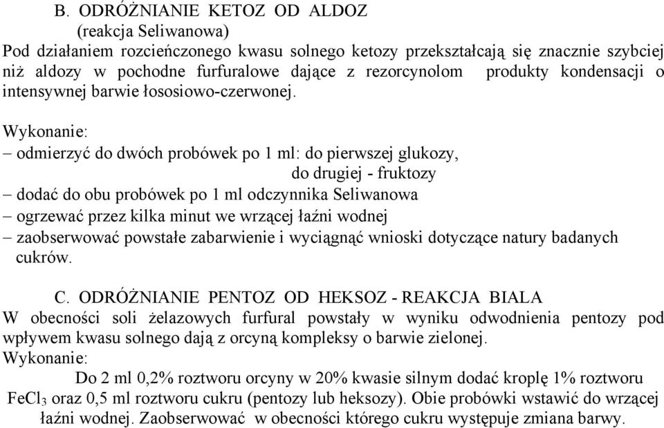 odmierzyć do dwóch probówek po 1 ml: do pierwszej glukozy, do drugiej - fruktozy dodać do obu probówek po 1 ml odczynnika Seliwanowa ogrzewać przez kilka minut we wrzącej łaźni wodnej zaobserwować