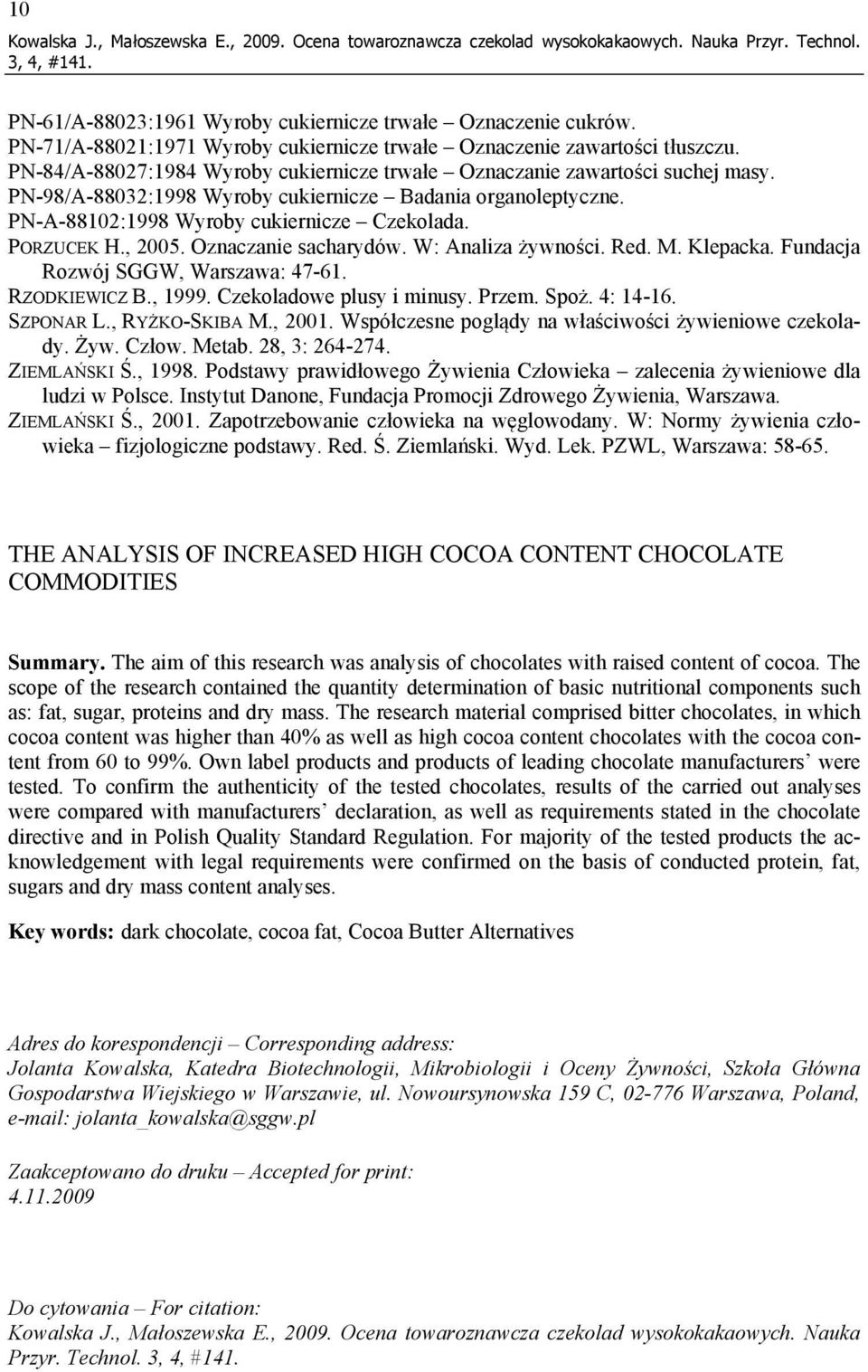 PN-98/A-88032:1998 Wyroby cukiernicze Badania organoleptyczne. PN-A-88102:1998 Wyroby cukiernicze Czekolada. PORZUCEK H., 2005. Oznaczanie sacharydów. W: Analiza żywności. Red. M. Klepacka.