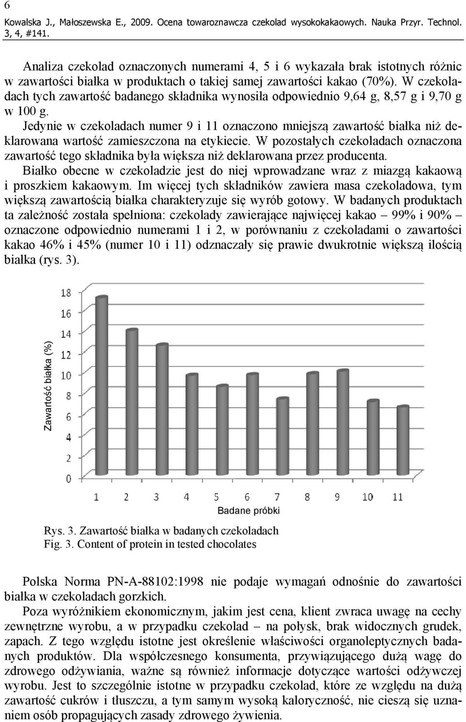 W czekoladach tych zawartość badanego składnika wynosiła odpowiednio 9,64 g, 8,57 g i 9,70 g w 100 g.