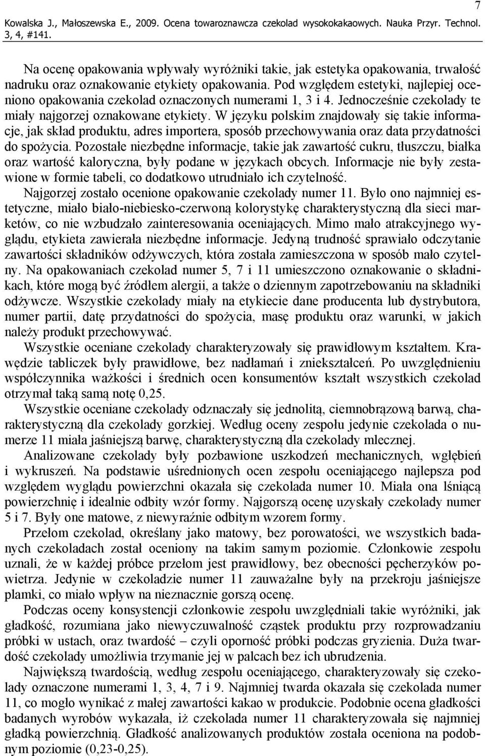 Pod względem estetyki, najlepiej oceniono opakowania czekolad oznaczonych numerami 1, 3 i 4. Jednocześnie czekolady te miały najgorzej oznakowane etykiety.