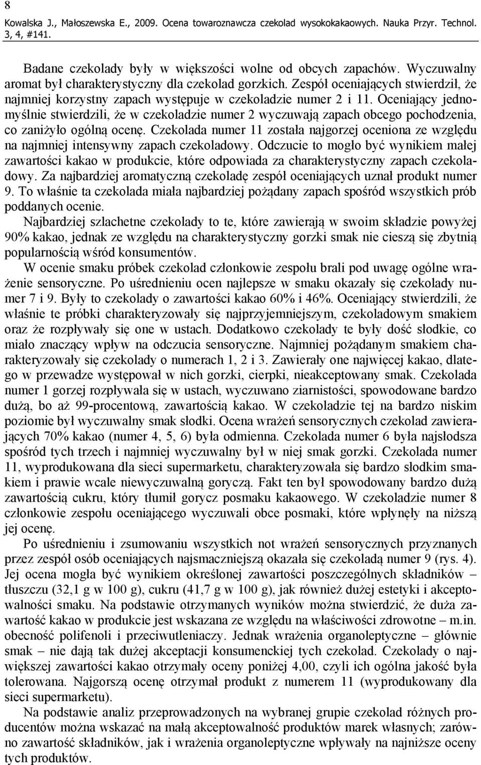 Oceniający jednomyślnie stwierdzili, że w czekoladzie numer 2 wyczuwają zapach obcego pochodzenia, co zaniżyło ogólną ocenę.