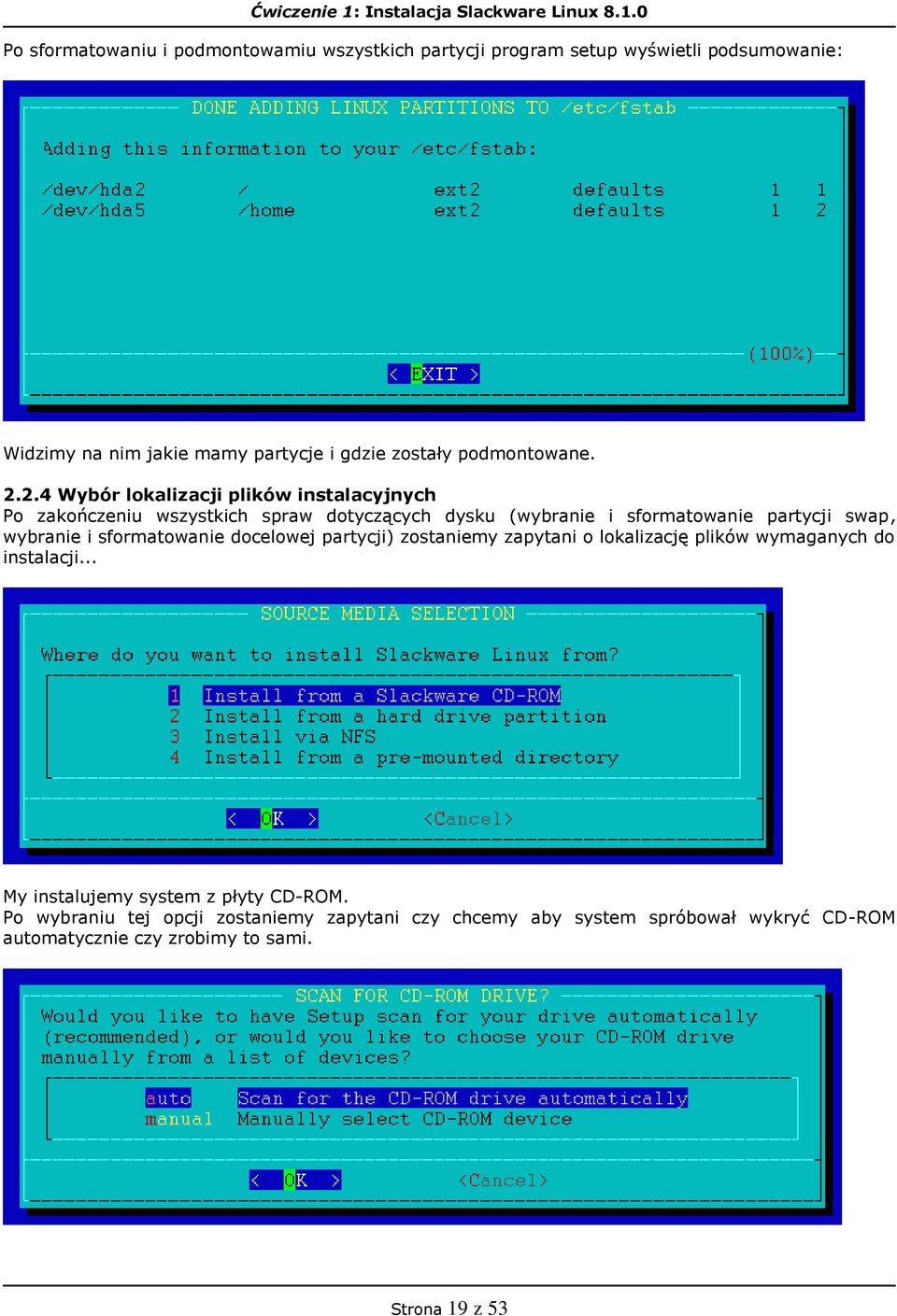 0 Po sformatowaniu i podmontowamiu wszystkich partycji program setup wyświetli podsumowanie: Widzimy na nim jakie mamy partycje i gdzie zostały podmontowane.