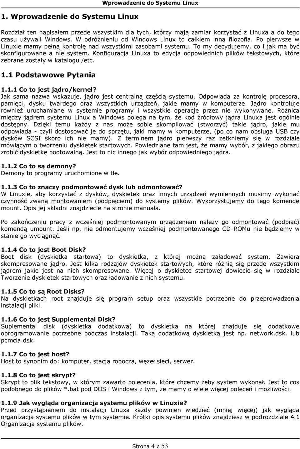 Konfiguracja Linuxa to edycja odpowiednich plików tekstowych, które zebrane zostały w katalogu /etc. 1.1 Podstawowe Pytania 1.1.1 Co to jest jądro/kernel?