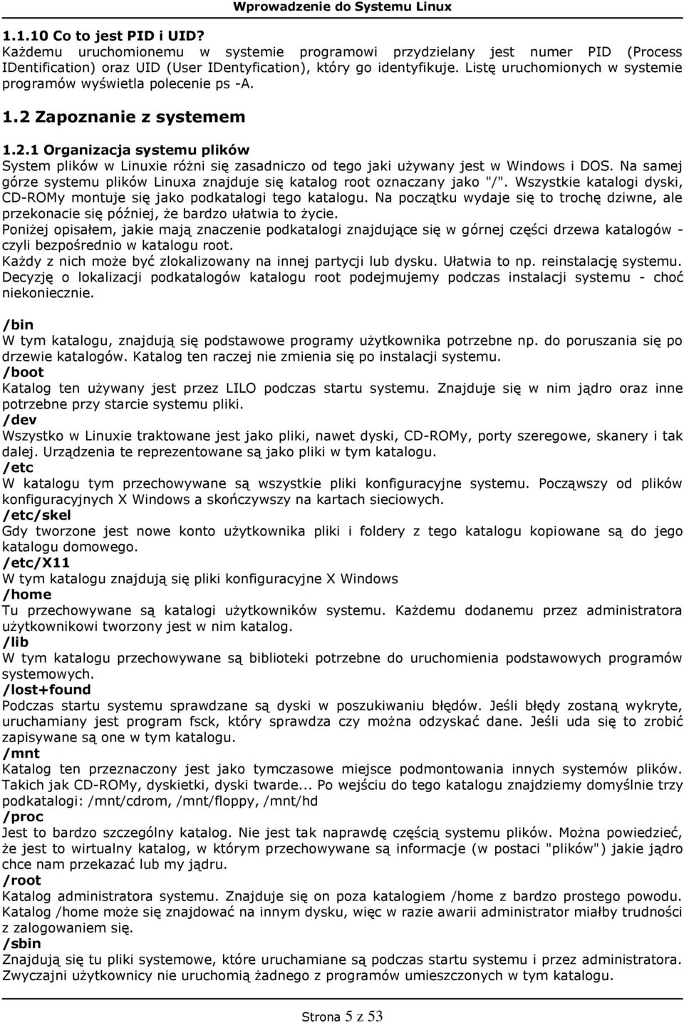 Listę uruchomionych w systemie programów wyświetla polecenie ps -A. 1.2 Zapoznanie z systemem 1.2.1 Organizacja systemu plików System plików w Linuxie różni się zasadniczo od tego jaki używany jest w Windows i DOS.