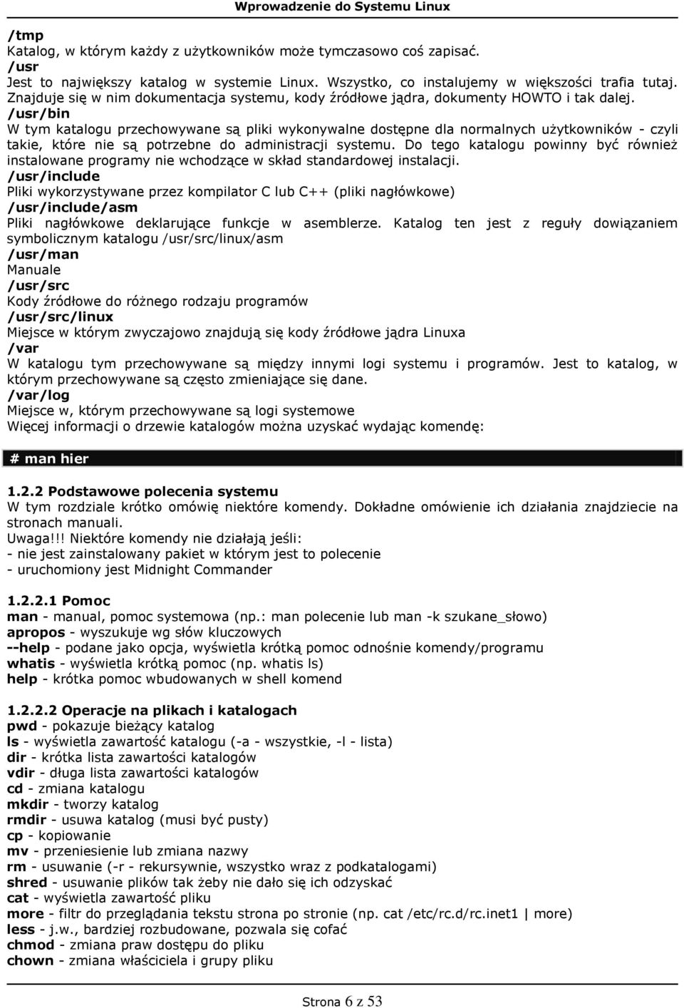 /usr/bin W tym katalogu przechowywane są pliki wykonywalne dostępne dla normalnych użytkowników - czyli takie, które nie są potrzebne do administracji systemu.