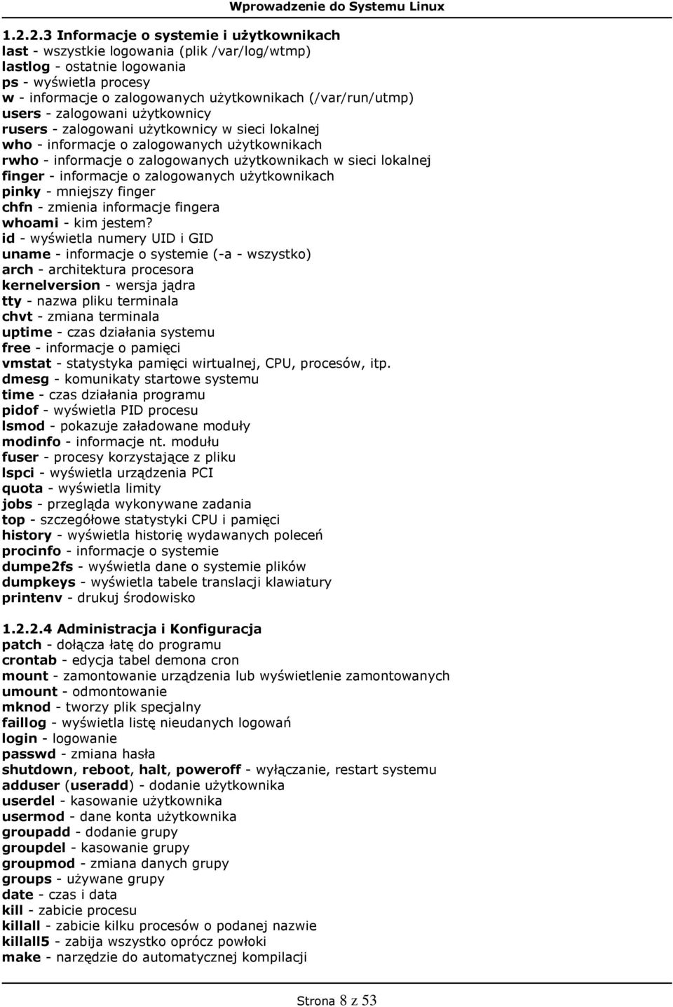 (/var/run/utmp) users - zalogowani użytkownicy rusers - zalogowani użytkownicy w sieci lokalnej who - informacje o zalogowanych użytkownikach rwho - informacje o zalogowanych użytkownikach w sieci