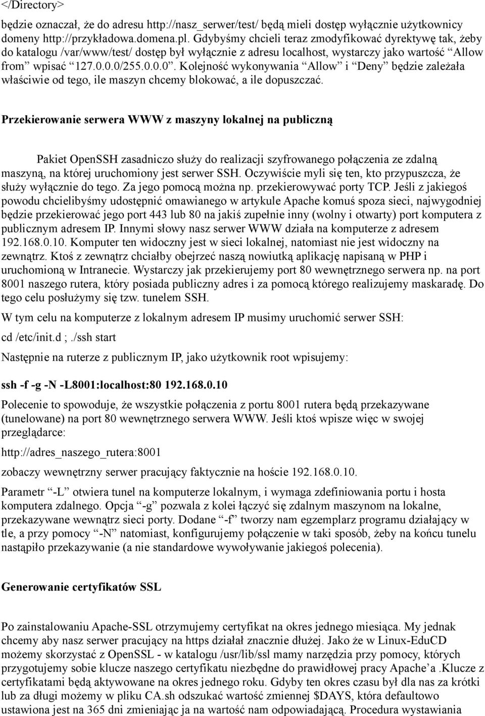 0.0/255.0.0.0. Kolejność wykonywania Allow i Deny będzie zależała właściwie od tego, ile maszyn chcemy blokować, a ile dopuszczać.