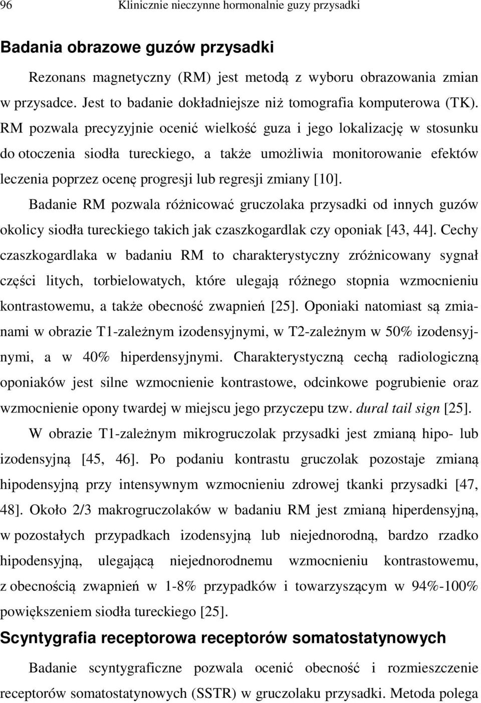 [10]. Badanie RM pozwala różnicować gruczolaka przysadki od innych guzów okolicy siodła tureckiego takich jak czaszkogardlak czy oponiak [43, 44].