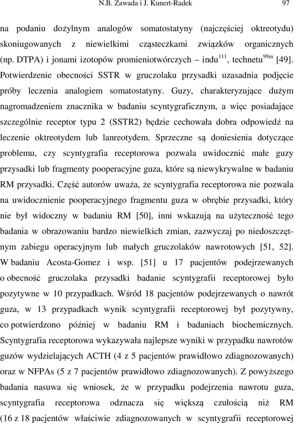 Guzy, charakteryzujące dużym nagromadzeniem znacznika w badaniu scyntygraficznym, a więc posiadające szczególnie receptor typu 2 (SSTR2) będzie cechowała dobra odpowiedź na leczenie oktreotydem lub