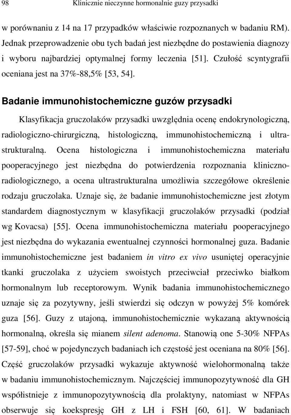 Badanie immunohistochemiczne guzów przysadki Klasyfikacja gruczolaków przysadki uwzględnia ocenę endokrynologiczną, radiologiczno-chirurgiczną, histologiczną, immunohistochemiczną i ultrastrukturalną.