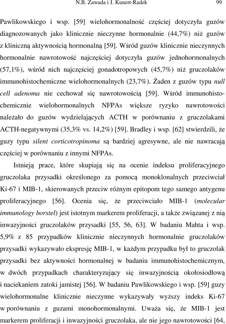 Wśród guzów klinicznie nieczynnych hormonalnie nawrotowość najczęściej dotyczyła guzów jednohormonalnych (57,1%), wśród nich najczęściej gonadotropowych (45,7%) niż gruczolaków immunohistochemiczne