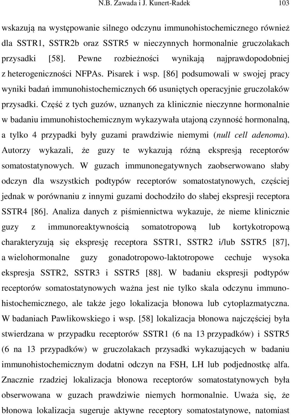 [86] podsumowali w swojej pracy wyniki badań immunohistochemicznych 66 usuniętych operacyjnie gruczolaków przysadki.