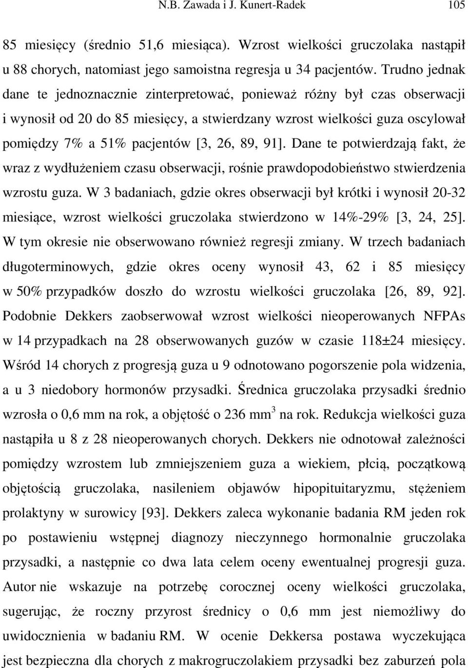 26, 89, 91]. Dane te potwierdzają fakt, że wraz z wydłużeniem czasu obserwacji, rośnie prawdopodobieństwo stwierdzenia wzrostu guza.