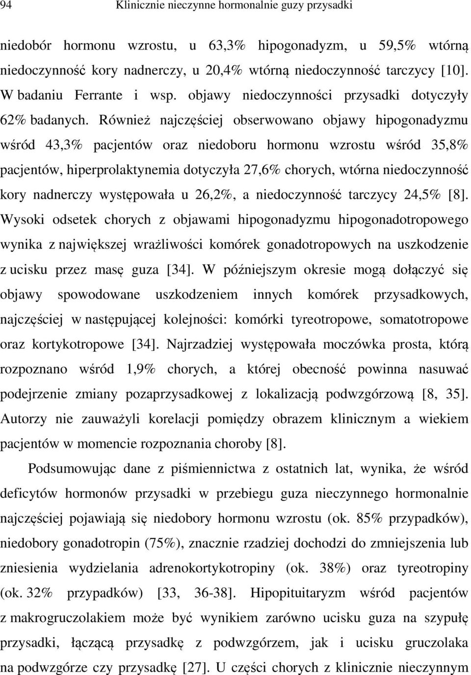 Również najczęściej obserwowano objawy hipogonadyzmu wśród 43,3% pacjentów oraz niedoboru hormonu wzrostu wśród 35,8% pacjentów, hiperprolaktynemia dotyczyła 27,6% chorych, wtórna niedoczynność kory