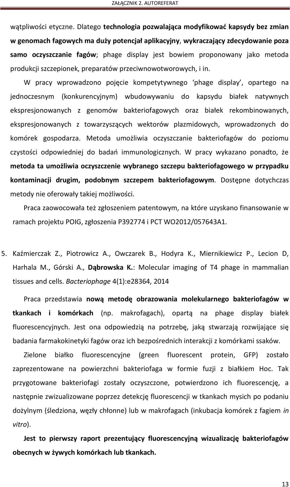 proponowany jako metoda produkcji szczepionek, preparatów przeciwnowotworowych, i in.