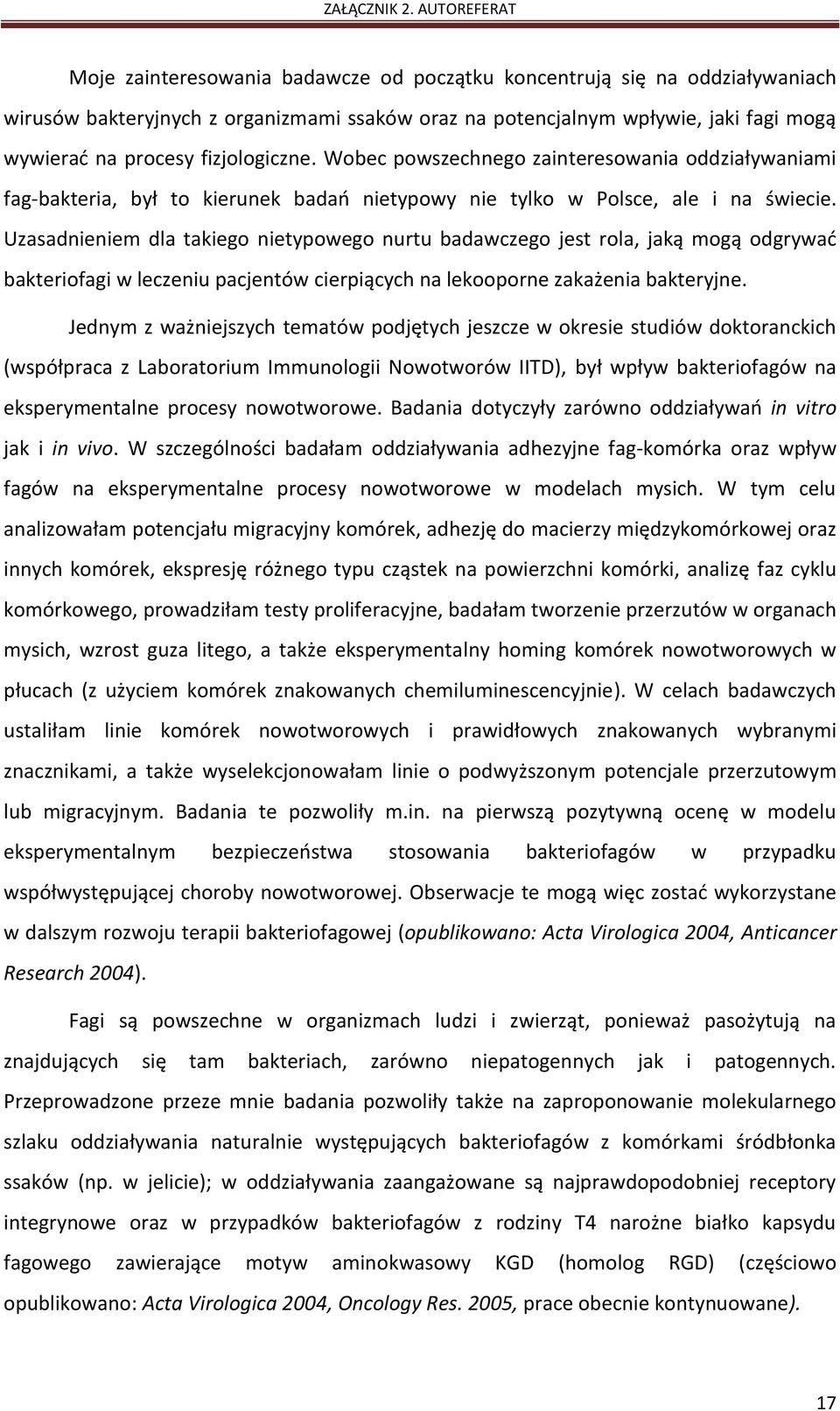 Uzasadnieniem dla takiego nietypowego nurtu badawczego jest rola, jaką mogą odgrywać bakteriofagi w leczeniu pacjentów cierpiących na lekooporne zakażenia bakteryjne.