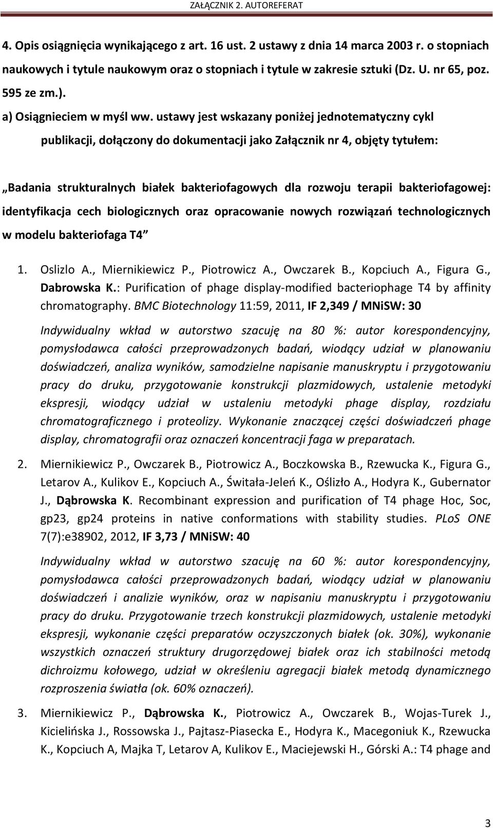 ustawy jest wskazany poniżej jednotematyczny cykl publikacji, dołączony do dokumentacji jako Załącznik nr 4, objęty tytułem: Badania strukturalnych białek bakteriofagowych dla rozwoju terapii