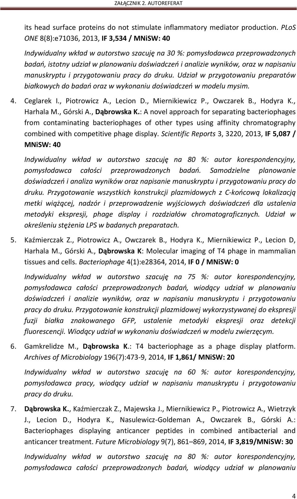 w napisaniu manuskryptu i przygotowaniu pracy do druku. Udział w przygotowaniu preparatów białkowych do badań oraz w wykonaniu doświadczeń w modelu mysim. 4. Ceglarek I., Piotrowicz A., Lecion D.