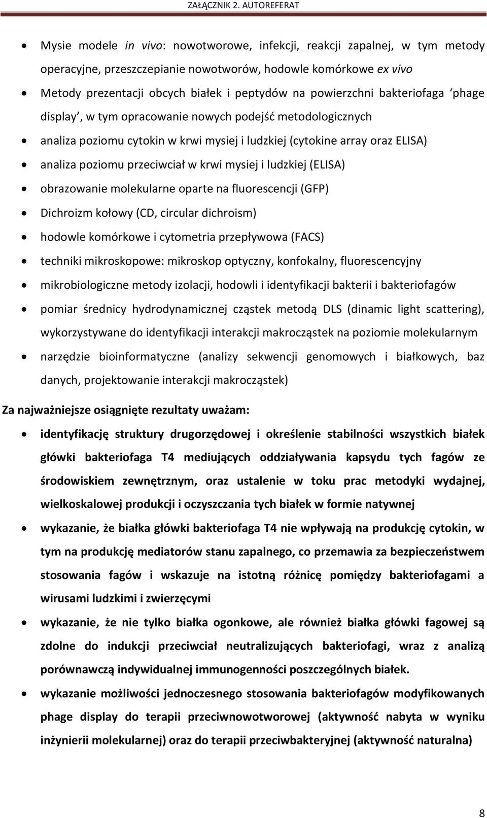 krwi mysiej i ludzkiej (ELISA) obrazowanie molekularne oparte na fluorescencji (GFP) Dichroizm kołowy (CD, circular dichroism) hodowle komórkowe i cytometria przepływowa (FACS) techniki mikroskopowe: