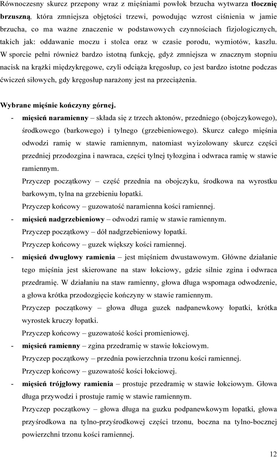 W sporcie pełni również bardzo istotną funkcję, gdyż zmniejsza w znacznym stopniu nacisk na krążki międzykręgowe, czyli odciąża kręgosłup, co jest bardzo istotne podczas ćwiczeń siłowych, gdy