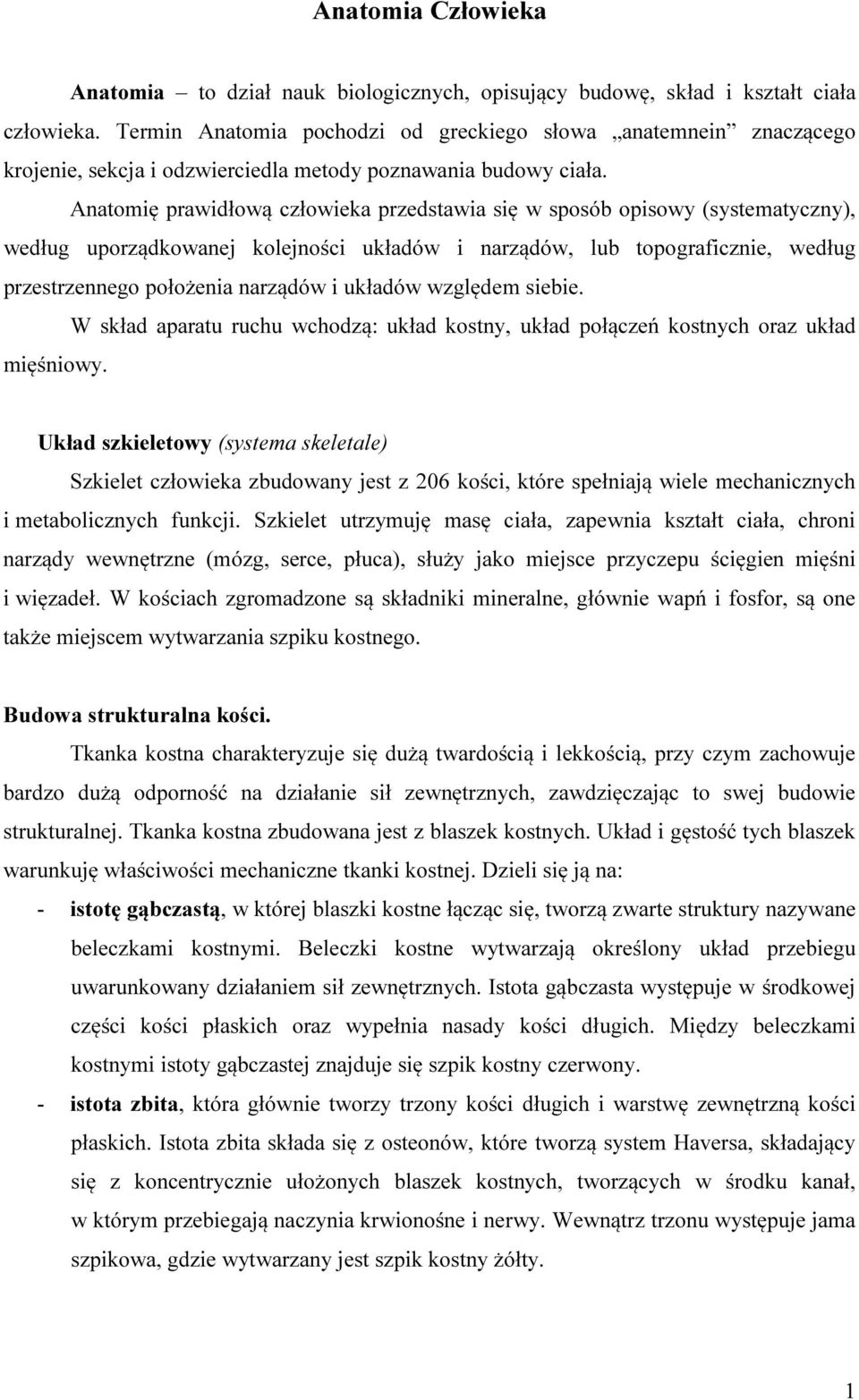 Anatomię prawidłową człowieka przedstawia się w sposób opisowy (systematyczny), według uporządkowanej kolejności układów i narządów, lub topograficznie, według przestrzennego położenia narządów i