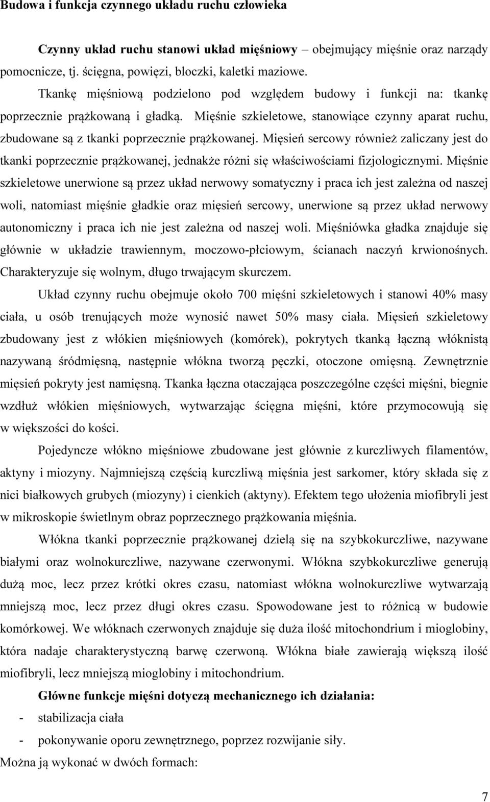 Mięśnie szkieletowe, stanowiące czynny aparat ruchu, zbudowane są z tkanki poprzecznie prążkowanej.