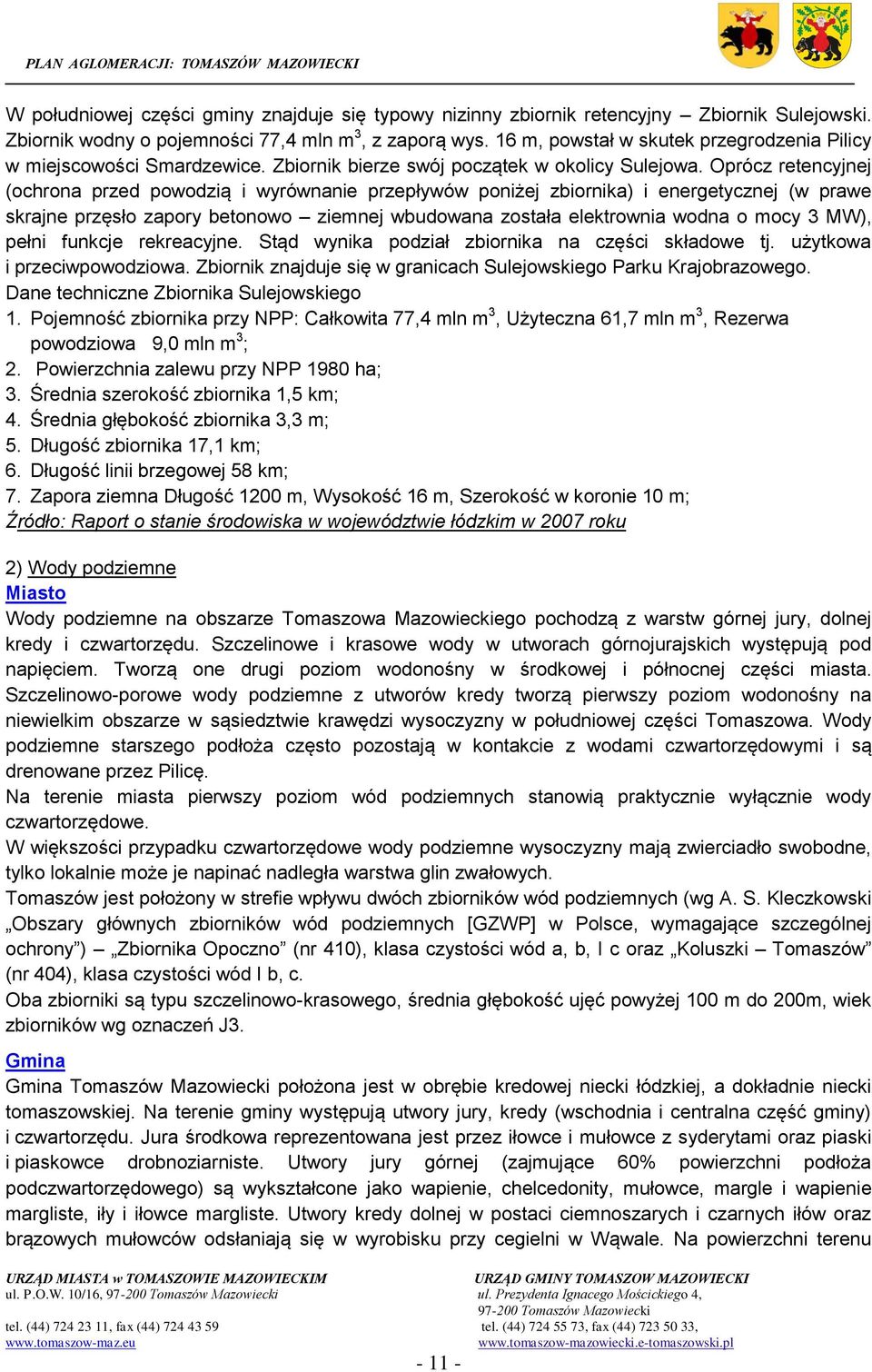 Oprócz retencyjnej (ochrona przed powodzią i wyrównanie przepływów poniżej zbiornika) i energetycznej (w prawe skrajne przęsło zapory betonowo ziemnej wbudowana została elektrownia wodna o mocy 3