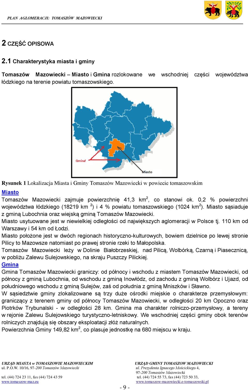 0,2 % powierzchni województwa łódzkiego (18219 km 2 ) i 4 % powiatu tomaszowskiego (1024 km 2 ). Miasto sąsiaduje z gminą Lubochnia oraz wiejską gminą Tomaszów Mazowiecki.