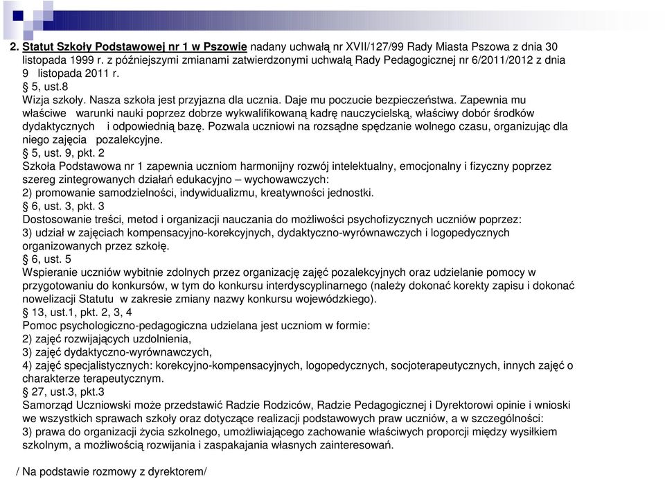 Daje mu poczucie bezpieczeństwa. Zapewnia mu właściwe warunki nauki poprzez dobrze wykwalifikowaną kadrę nauczycielską, właściwy dobór środków dydaktycznych i odpowiednią bazę.