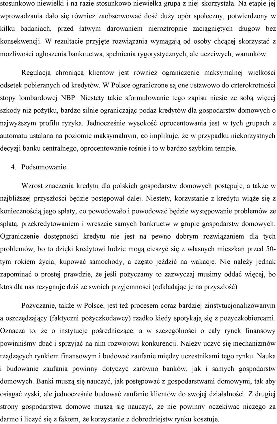 W rezultacie przyjęte rozwiązania wymagają od osoby chcącej skorzystać z możliwości ogłoszenia bankructwa, spełnienia rygorystycznych, ale uczciwych, warunków.