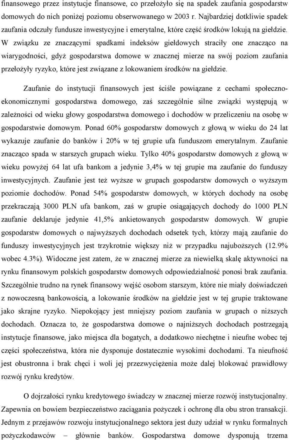 W związku ze znaczącymi spadkami indeksów giełdowych straciły one znacząco na wiarygodności, gdyż gospodarstwa domowe w znacznej mierze na swój poziom zaufania przełożyły ryzyko, które jest związane