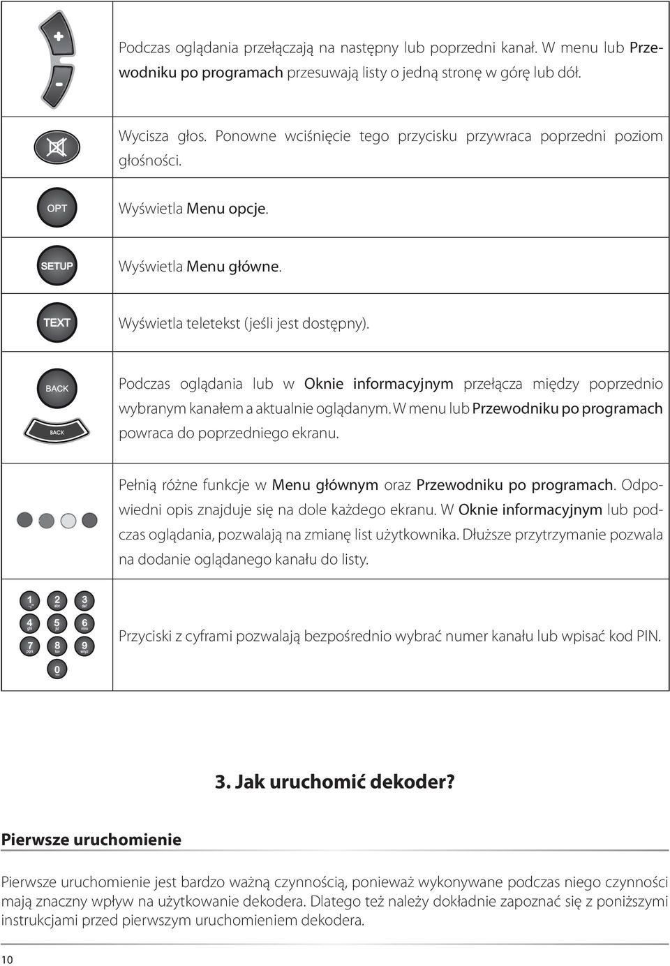 Podczas oglądania lub w Oknie informacyjnym przełącza między poprzednio wybranym kanałem a aktualnie oglądanym. W menu lub Przewodniku po programach powraca do poprzedniego ekranu.