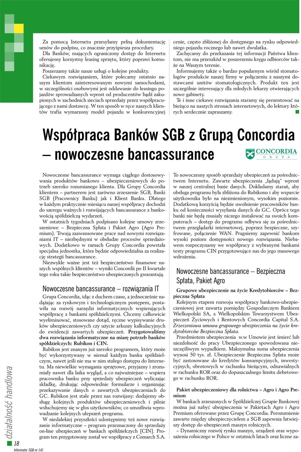 Ciekawym rozwiàzaniem, które polecamy ostatnio naszym klientom zainteresowanym nowymi samochodami, w szczególnoêci osobowymi jest oddawanie do leasingu pojazdów sprowadzanych wprost od producentów