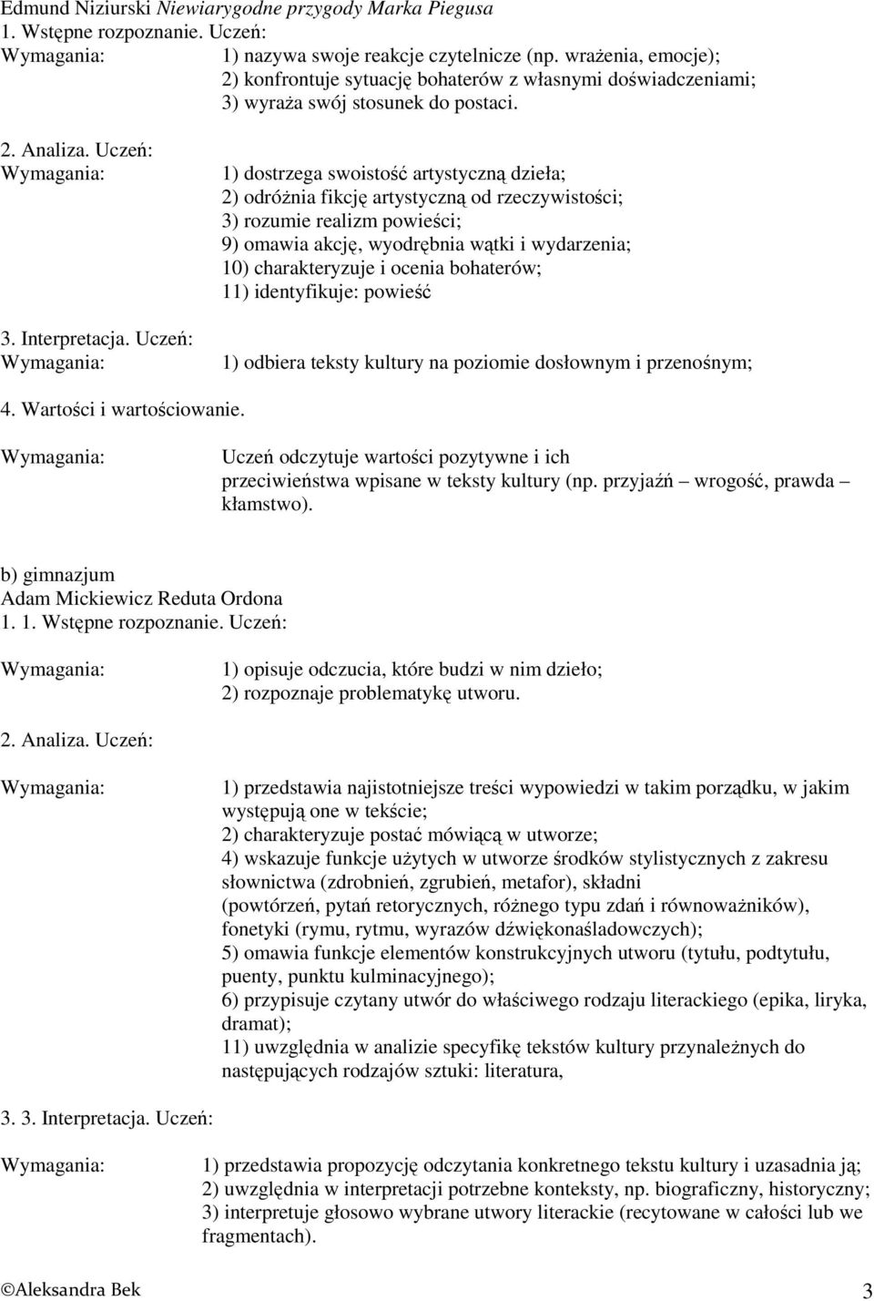 Uczeń: 1) dostrzega swoistość artystyczną dzieła; 2) odróŝnia fikcję artystyczną od rzeczywistości; 3) rozumie realizm powieści; 9) omawia akcję, wyodrębnia wątki i wydarzenia; 10) charakteryzuje i