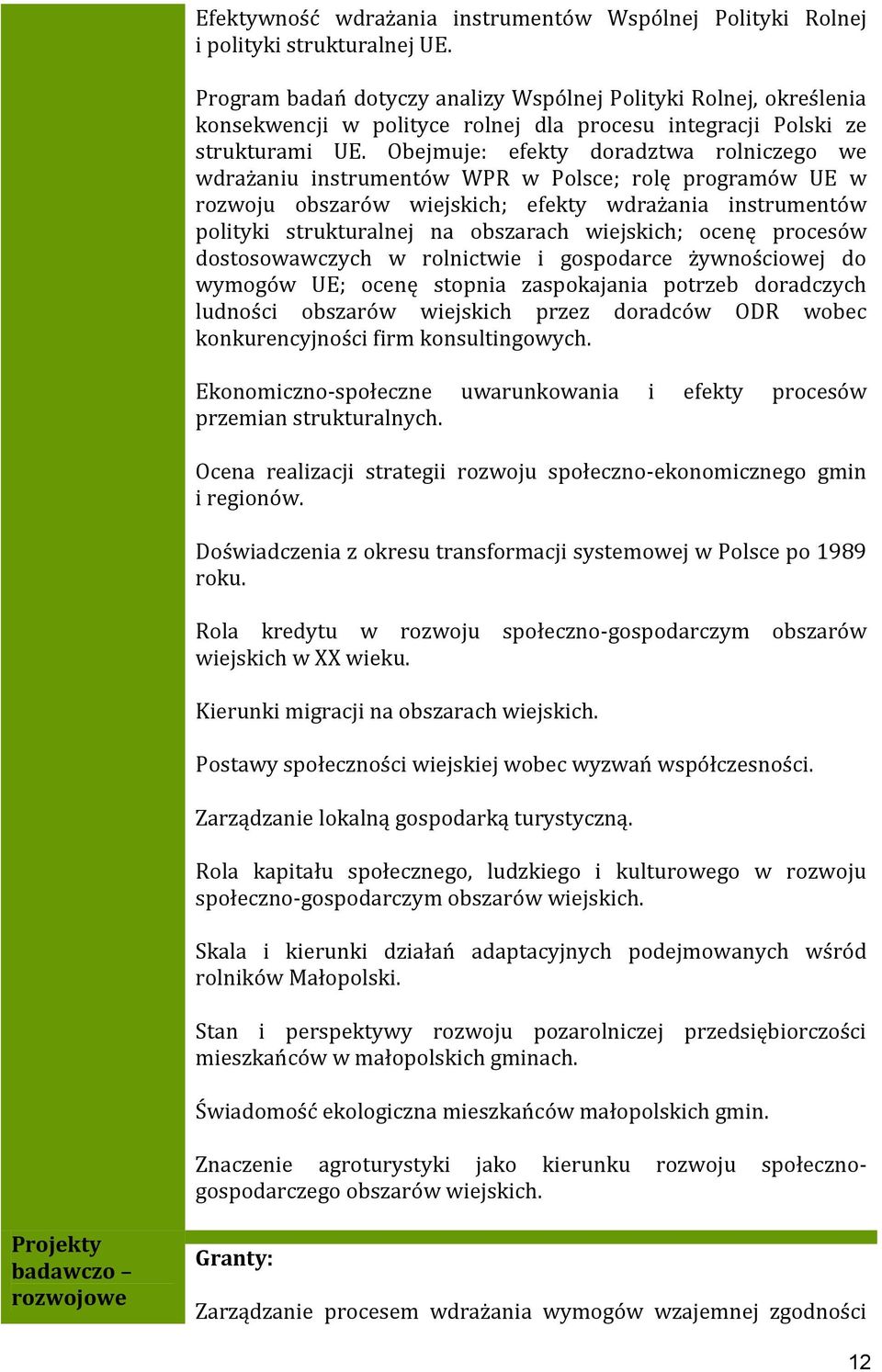 Obejmuje: efekty doradztwa rolniczego we wdrażaniu instrumentów WPR w Polsce; rolę programów UE w rozwoju obszarów wiejskich; efekty wdrażania instrumentów polityki strukturalnej na obszarach