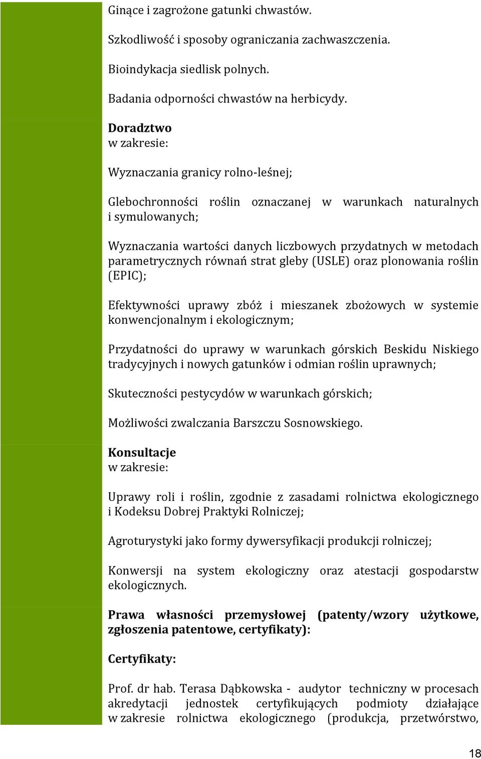 parametrycznych równań strat gleby (USLE) oraz plonowania roślin (EPIC); Efektywności uprawy zbóż i mieszanek zbożowych w systemie konwencjonalnym i ekologicznym; Przydatności do uprawy w warunkach