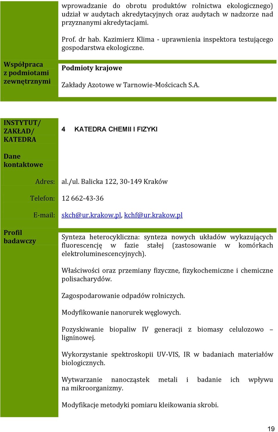 otowe w Tarnowie-Mościcach S.A. INSTYTUT/ ZAKŁAD/ KATEDRA 4 KATEDRA CHEMII I FIZYKI Dane kontaktowe Adres: al./ul. Balicka 122, 30-149 Kraków Telefon: 12 662-43-36 Profil badawczy E-mail: skch@ur.